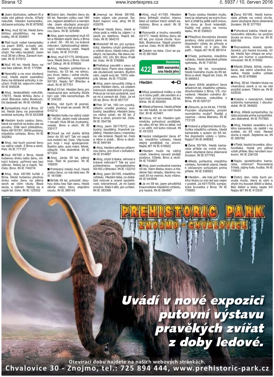 Jsem muž 36 let z Brna. Zanech kontakt. IN IE 511612 Muž 40 let, hledá ženu na sex bez zábran. IN IE 177094 Nesmělý a ne moc zkušený muž, hledá starší osamělou ženu na občasné schůzky, k zaučení.
