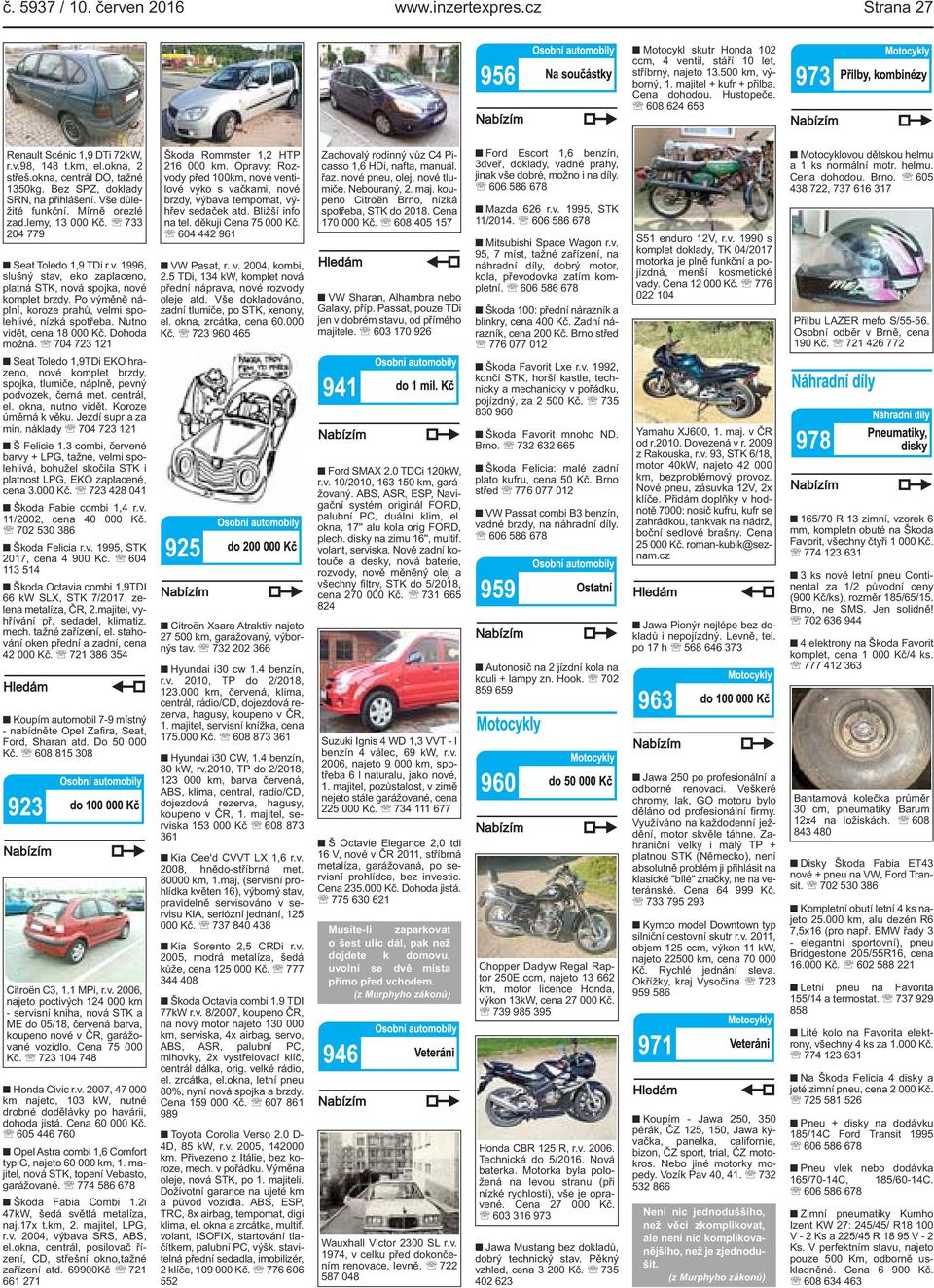733 204 779 Seat Toledo 1,9 TDi r.v. 1996, slušný stav, eko zaplaceno, platná STK, nová spojka, nové komplet brzdy. Po výměně náplní, koroze prahů, velmi spolehlivé, nízká spotřeba.