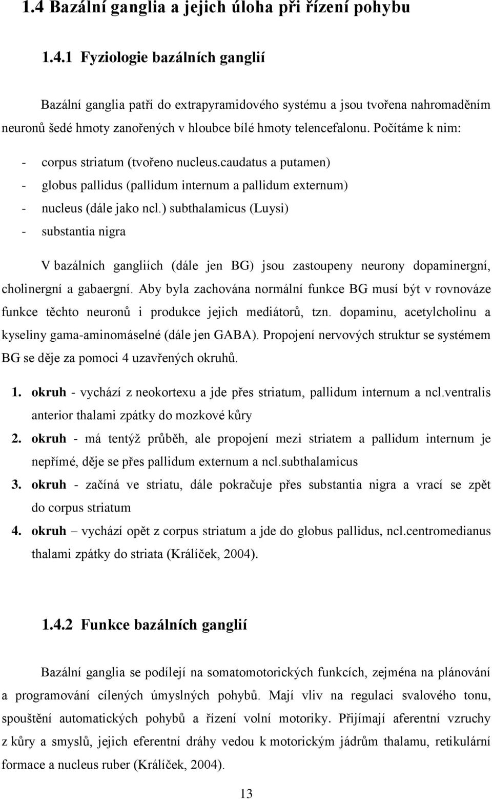 ) subthalamicus (Luysi) - substantia nigra V bazálních gangliích (dále jen BG) jsou zastoupeny neurony dopaminergní, cholinergní a gabaergní.