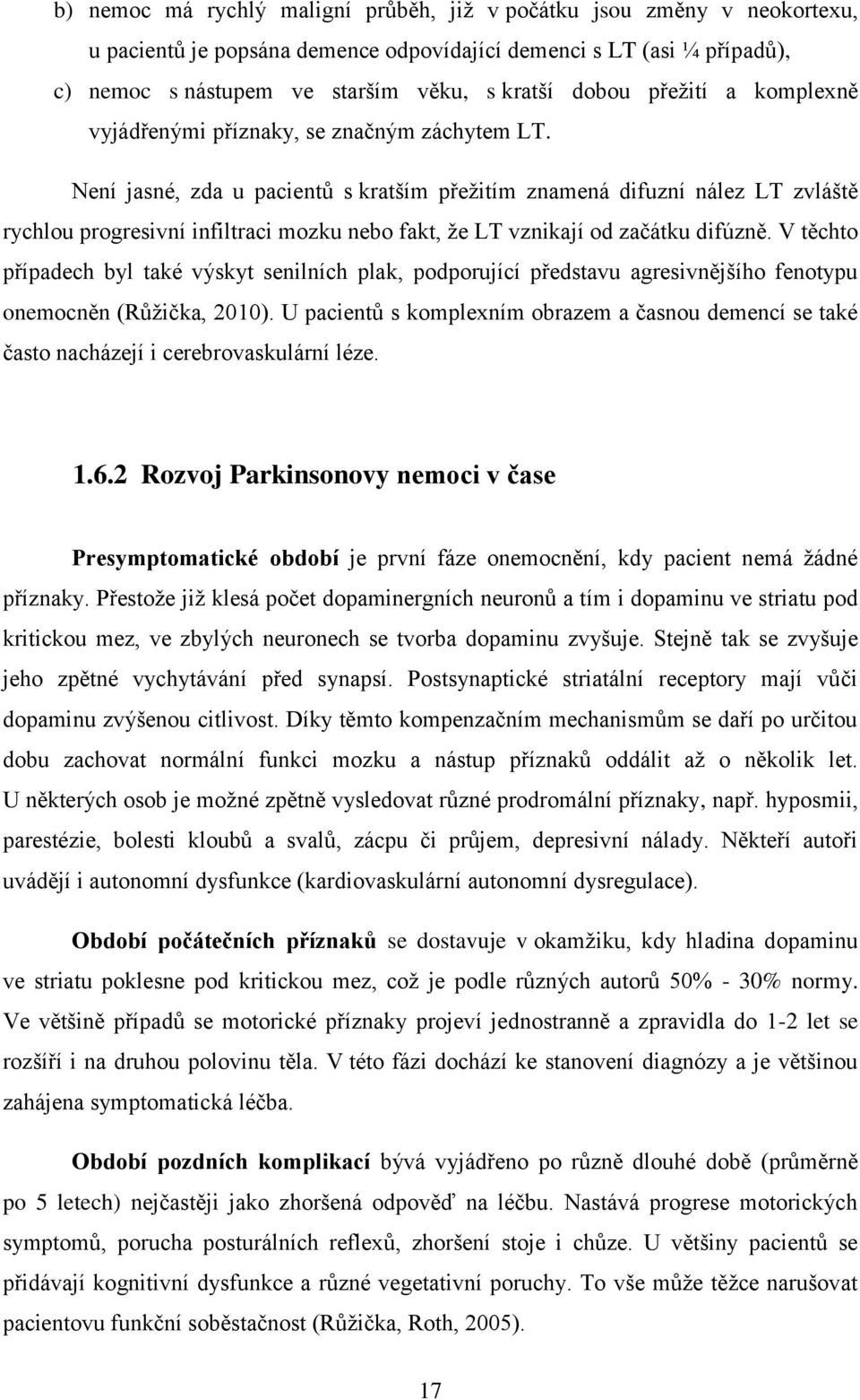 Není jasné, zda u pacientů s kratším přežitím znamená difuzní nález LT zvláště rychlou progresivní infiltraci mozku nebo fakt, že LT vznikají od začátku difúzně.