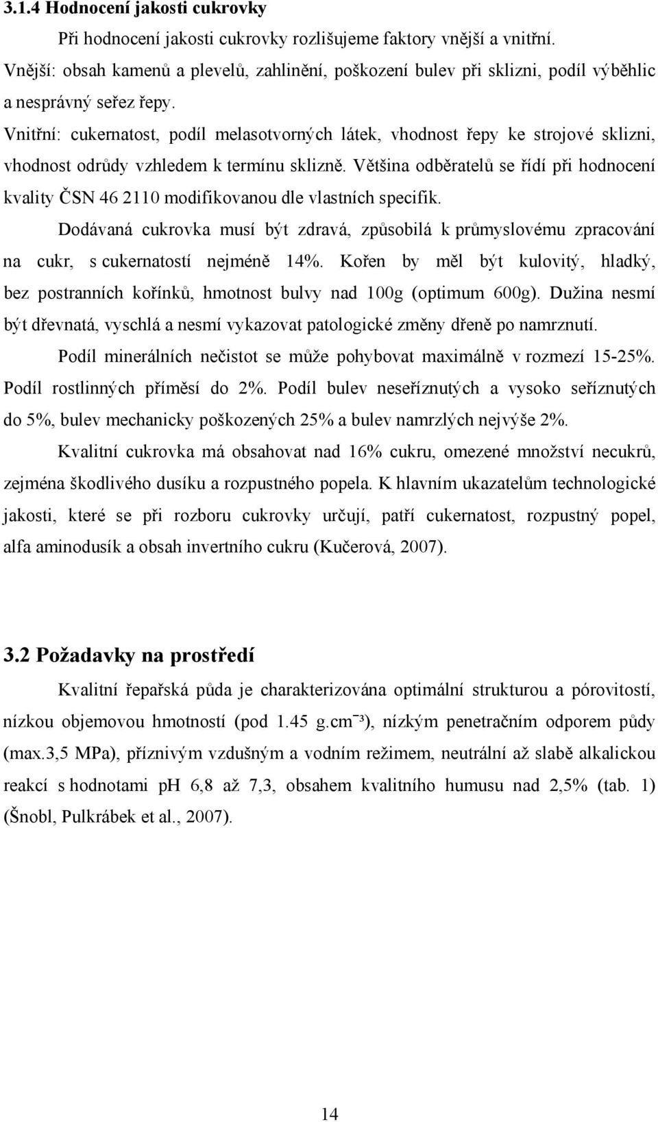 Vnitřní: cukernatost, podíl melasotvorných látek, vhodnost řepy ke strojové sklizni, vhodnost odrůdy vzhledem k termínu sklizně.