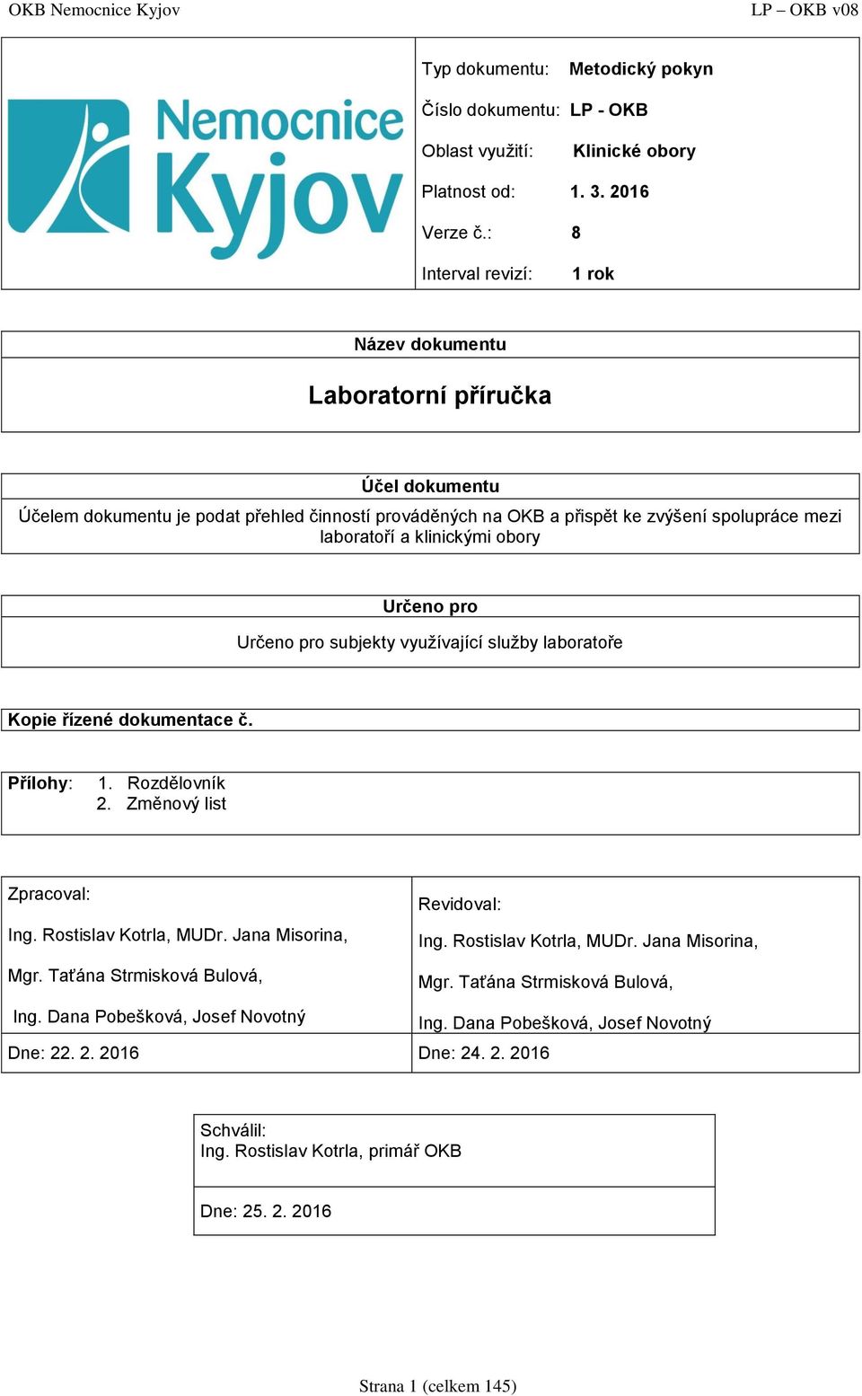 klinickými obory Určeno pro Určeno pro subjekty využívající služby laboratoře Kopie řízené dokumentace č. Přílohy: 1. Rozdělovník 2. Změnový list Zpracoval: Ing. Rostislav Kotrla, MUDr.