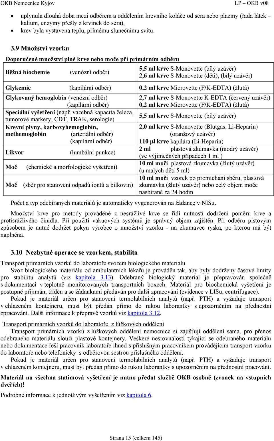 Glykemie (kapilární odběr) 0,2 ml krve Microvette (F/K-EDTA) (žlutá) Glykovaný hemoglobin (venózní odběr) (kapilární odběr) Speciální vyšetření (např.