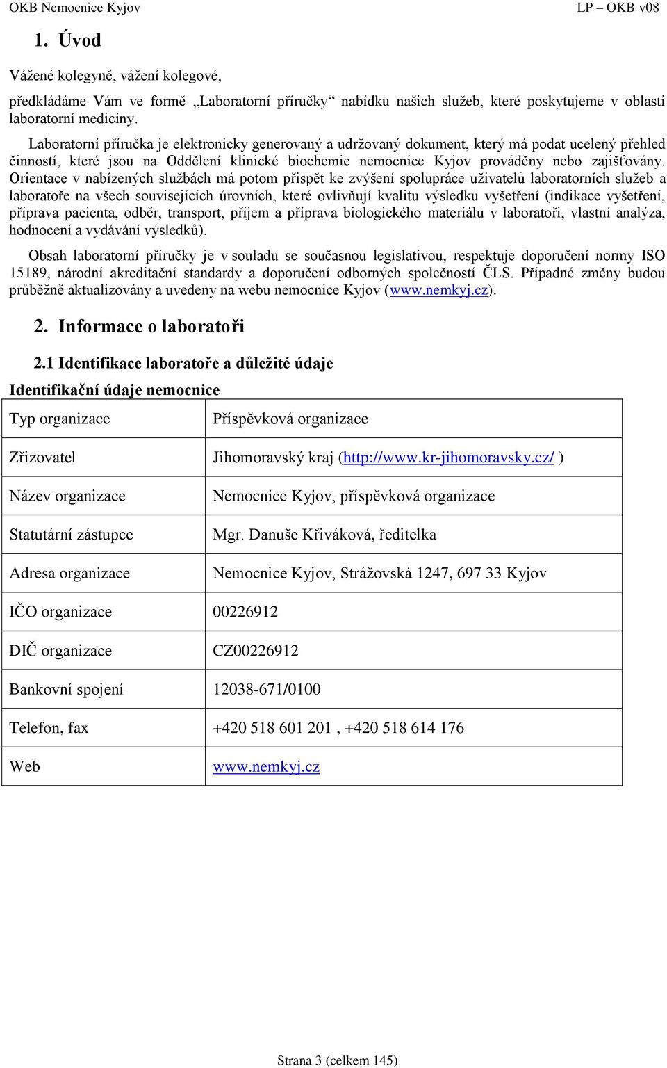 Orientace v nabízených službách má potom přispět ke zvýšení spolupráce uživatelů laboratorních služeb a laboratoře na všech souvisejících úrovních, které ovlivňují kvalitu výsledku vyšetření