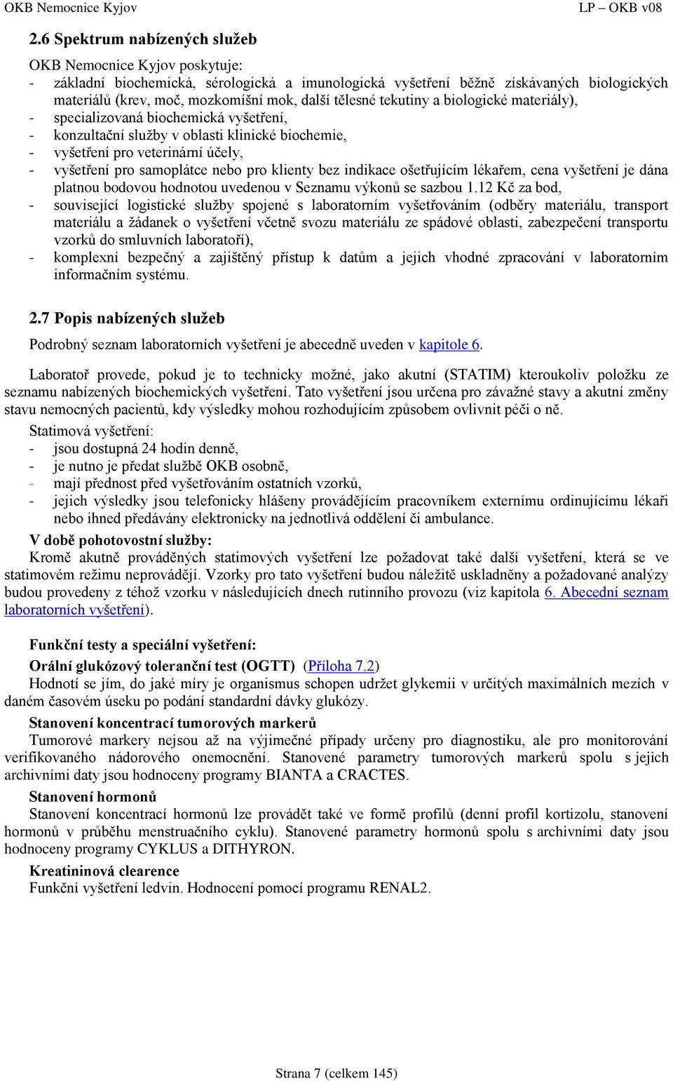 pro klienty bez indikace ošetřujícím lékařem, cena vyšetření je dána platnou bodovou hodnotou uvedenou v Seznamu výkonů se sazbou 1.