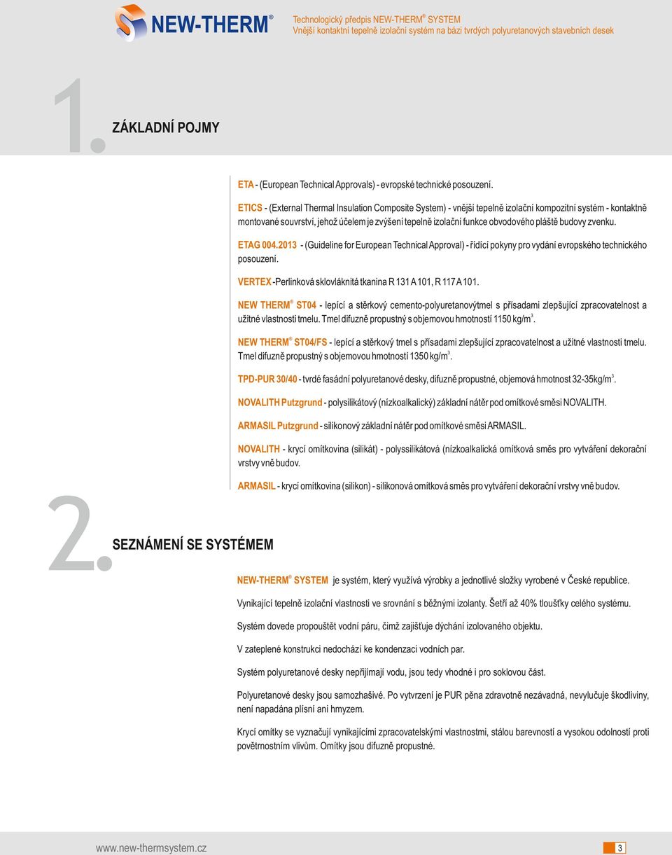 budovy zvenku. ETAG 002013 - (Guideline for European Technical Approval) - řídící pokyny pro vydání evropského technického posouzení. VERTEX -Perlinková sklovláknitá tkanina R 131 A 101, R 117 A 101.