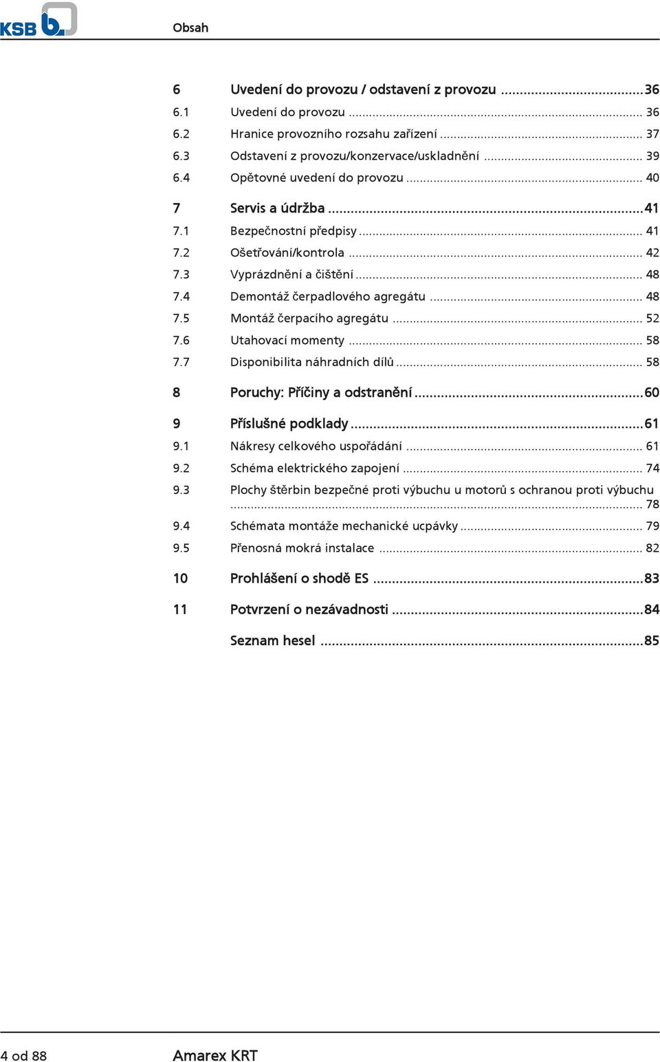 .. 52 7.6 Utahovací momenty... 58 7.7 Disponibilita náhradních dílů... 58 8 Poruchy: Příčiny a odstranění...60 9 Příslušné podklady...61 9.1 Nákresy celkového uspořádání... 61 9.