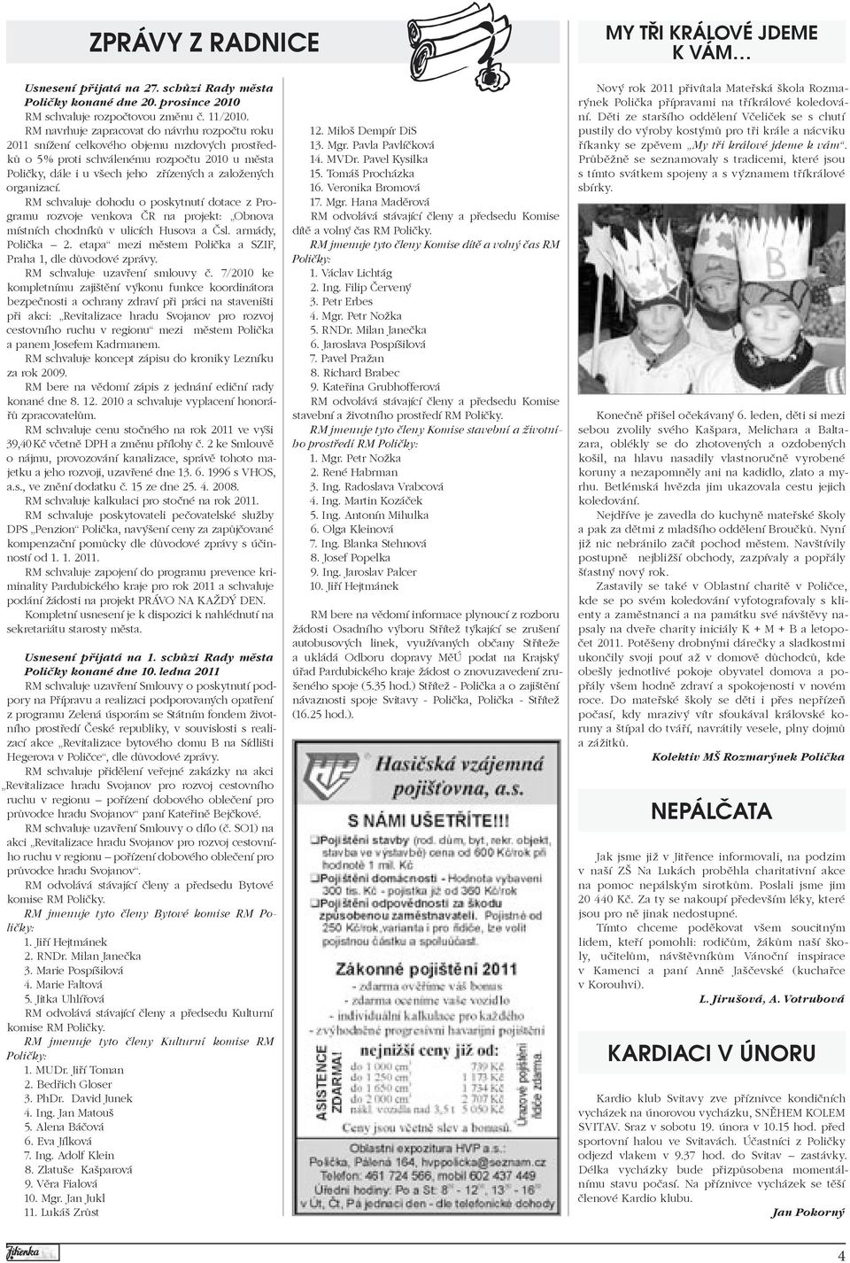 organizací. RM schvaluje dohodu o poskytnutí dotace z Programu rozvoje venkova ČR na projekt: Obnova místních chodníků v ulicích Husova a Čsl. armády, Polička 2.