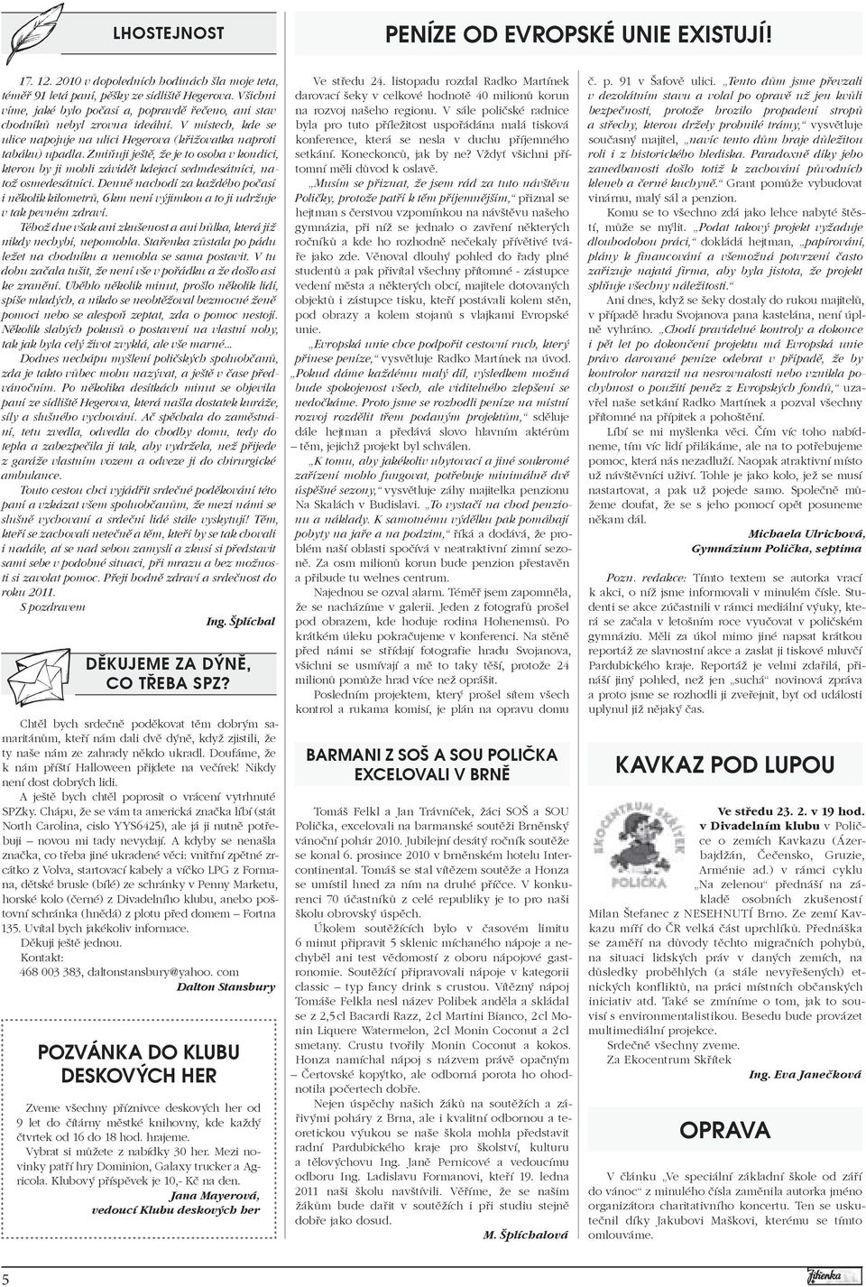 Zmiňuji ještě, že je to osoba v kondici, kterou by ji mohli závidět kdejací sedmdesátníci, natož osmedesátníci.