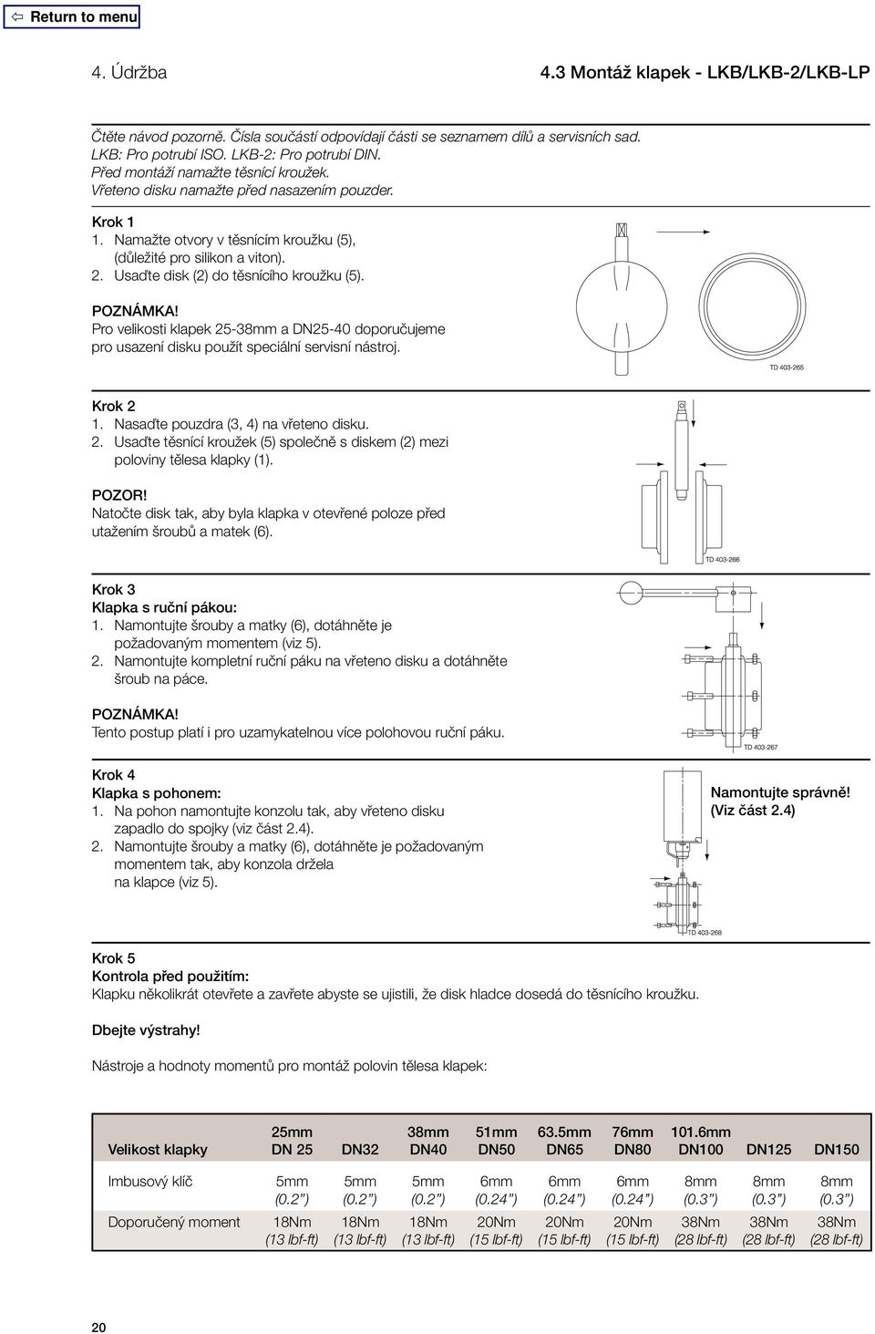 Usaďte disk (2) do těsnícího kroužku (5). POZNÁMKA! Pro velikosti klapek 25-38mm a DN25-40 doporučujeme pro usazení disku použít speciální servisní nástroj. Krok 2 1.