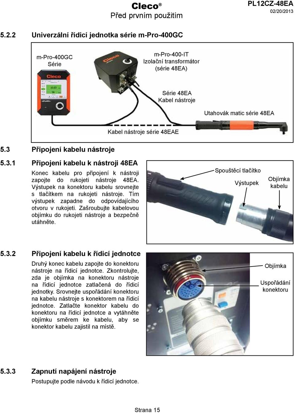 2 Univerzální řídicí jednotka série m-pro-400gc m-pro-400gc Série m-pro-400-it Izolační transformátor (série 48EA) Série 48EA Kabel nástroje Utahovák matic série 48EA Kabel nástroje série 48EAE 5.