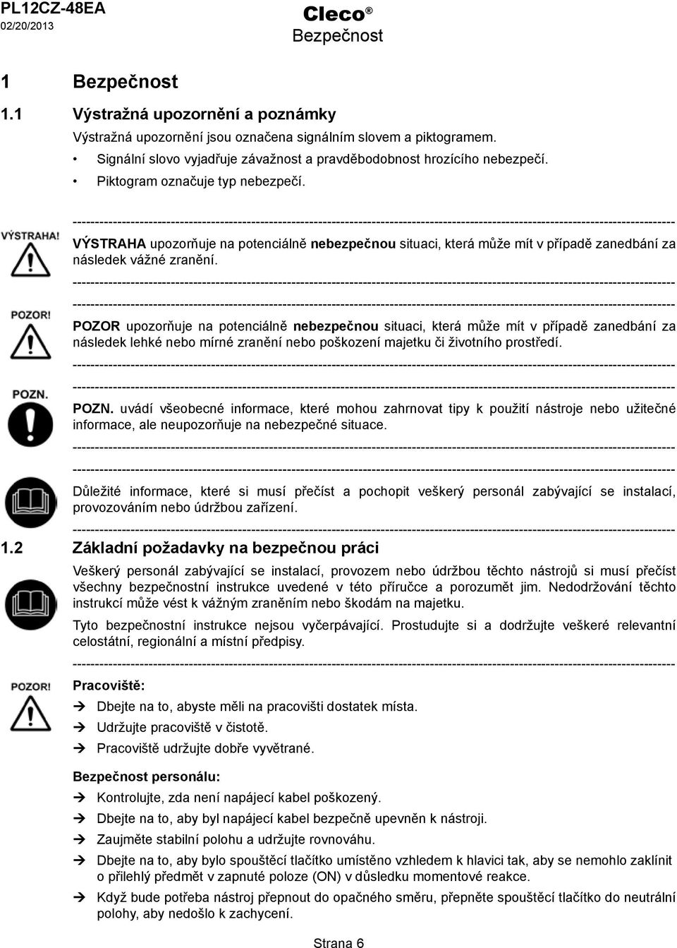 --------------------------------------------------------------------------------------------------------------------------------------- VÝSTRAHA upozorňuje na potenciálně nebezpečnou situaci, která