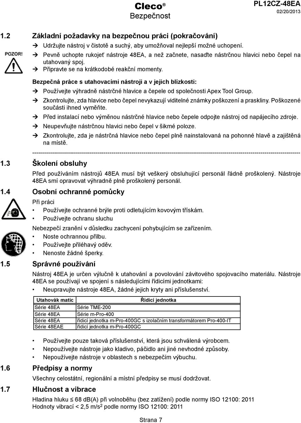 Bezpečná práce s utahovacími nástroji a v jejich blízkosti: Ú Používejte výhradně nástrčné hlavice a čepele od společnosti Apex Tool Group.