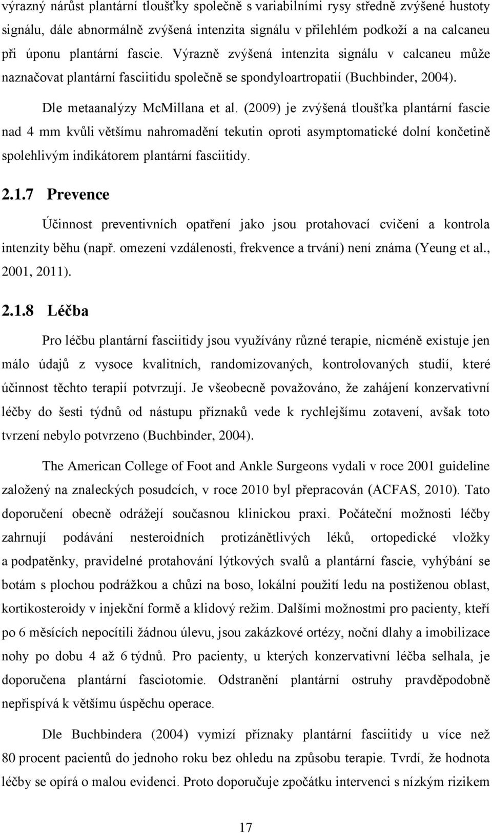 (2009) je zvýšená tloušťka plantární fascie nad 4 mm kvůli většímu nahromadění tekutin oproti asymptomatické dolní končetině spolehlivým indikátorem plantární fasciitidy. 2.1.