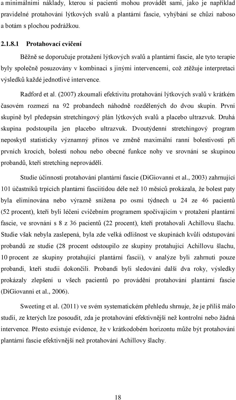 každé jednotlivé intervence. Radford et al. (2007) zkoumali efektivitu protahování lýtkových svalů v krátkém časovém rozmezí na 92 probandech náhodně rozdělených do dvou skupin.