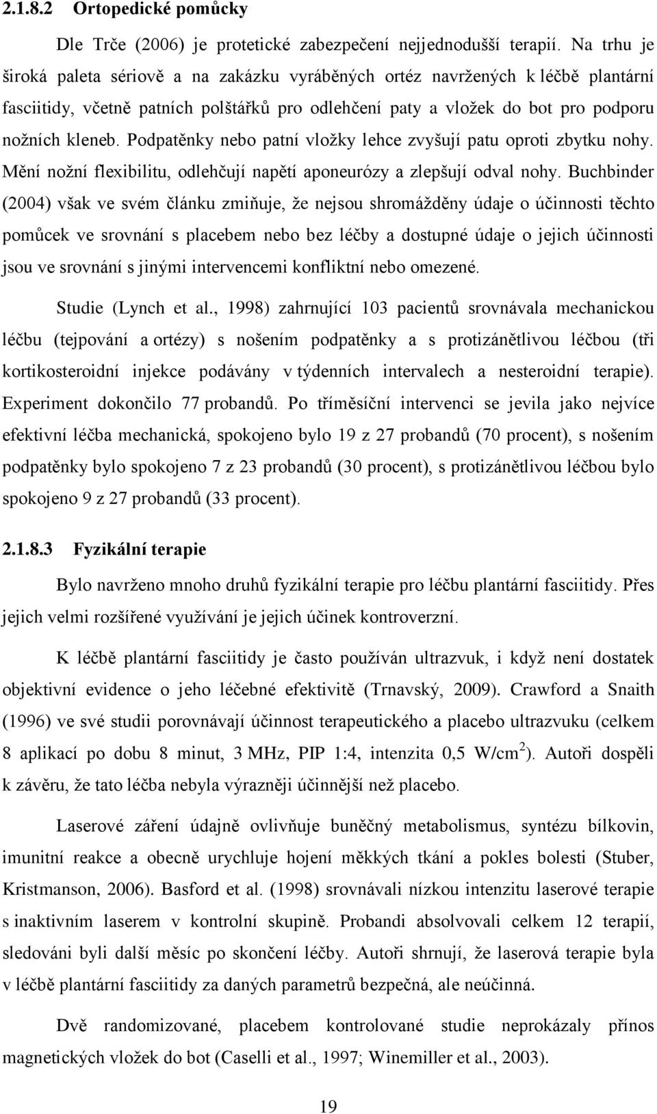 Podpatěnky nebo patní vložky lehce zvyšují patu oproti zbytku nohy. Mění nožní flexibilitu, odlehčují napětí aponeurózy a zlepšují odval nohy.