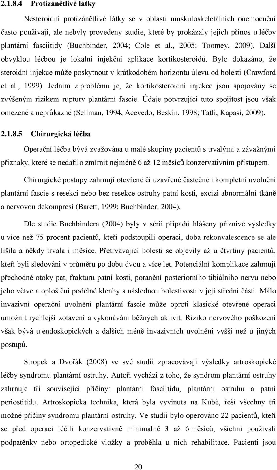 fasciitidy (Buchbinder, 2004; Cole et al., 2005; Toomey, 2009). Další obvyklou léčbou je lokální injekční aplikace kortikosteroidů.