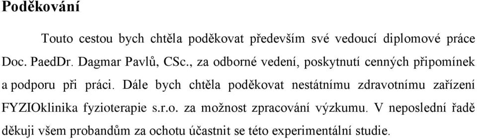 Dále bych chtěla poděkovat nestátnímu zdravotnímu zařízení FYZIOklinika fyzioterapie s.r.o. za možnost zpracování výzkumu.