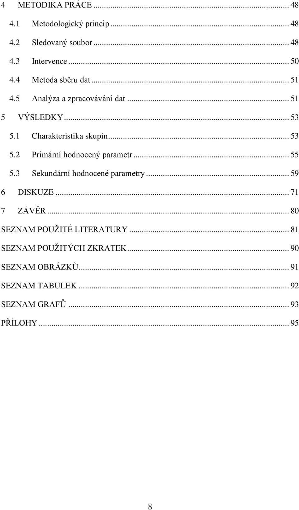 .. 55 5.3 Sekundární hodnocené parametry... 59 6 DISKUZE... 71 7 ZÁVĚR... 80 SEZNAM POUŽITÉ LITERATURY.