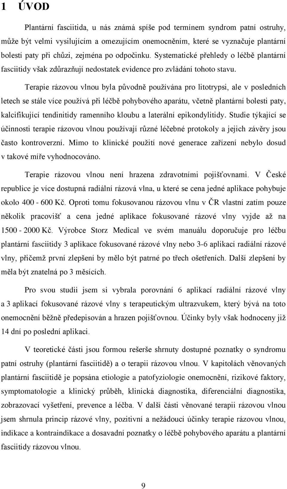 Terapie rázovou vlnou byla původně používána pro litotrypsi, ale v posledních letech se stále více používá při léčbě pohybového aparátu, včetně plantární bolesti paty, kalcifikující tendinitidy
