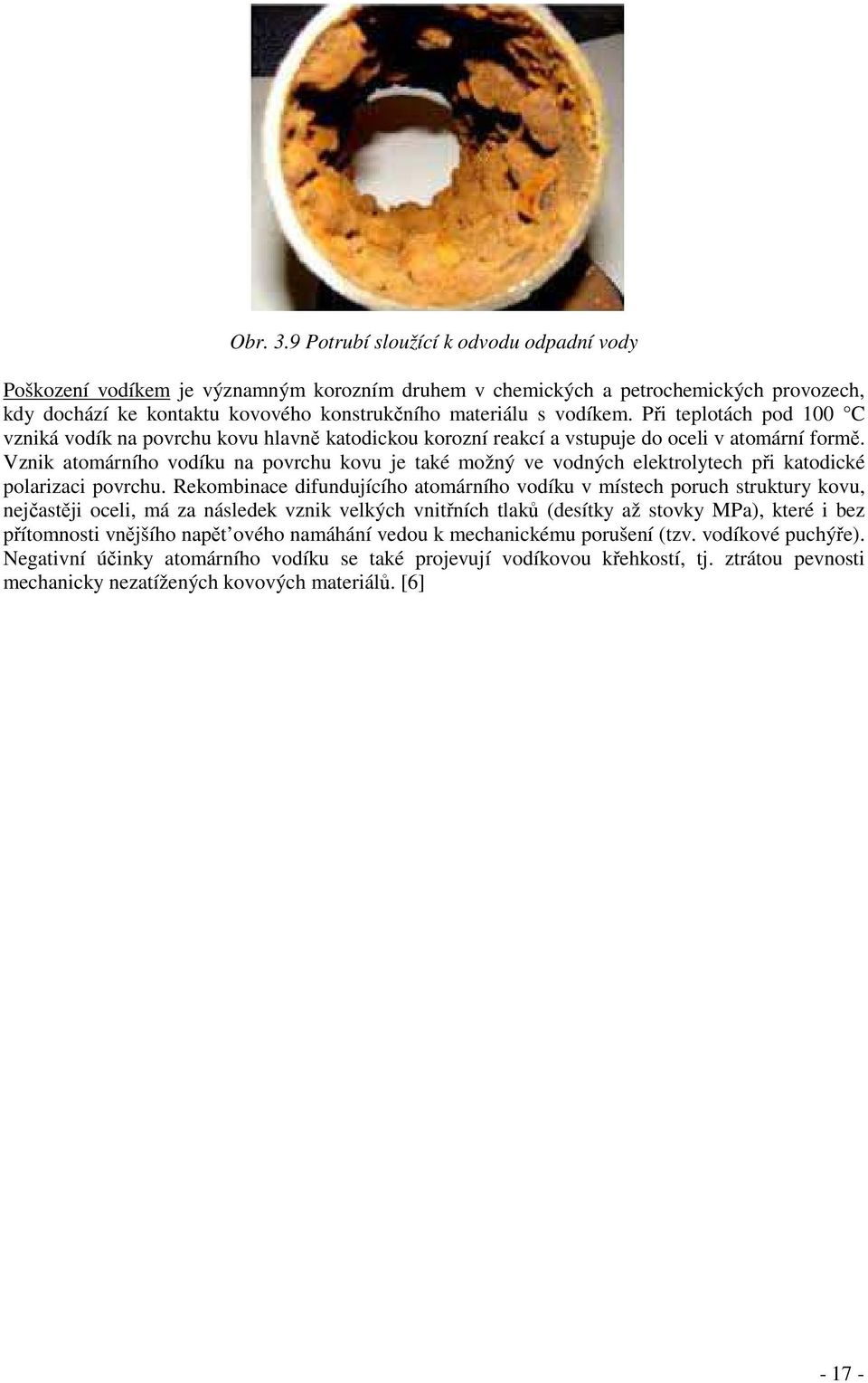 Při teplotách pod 100 C vzniká vodík na povrchu kovu hlavně katodickou korozní reakcí a vstupuje do oceli v atomární formě.