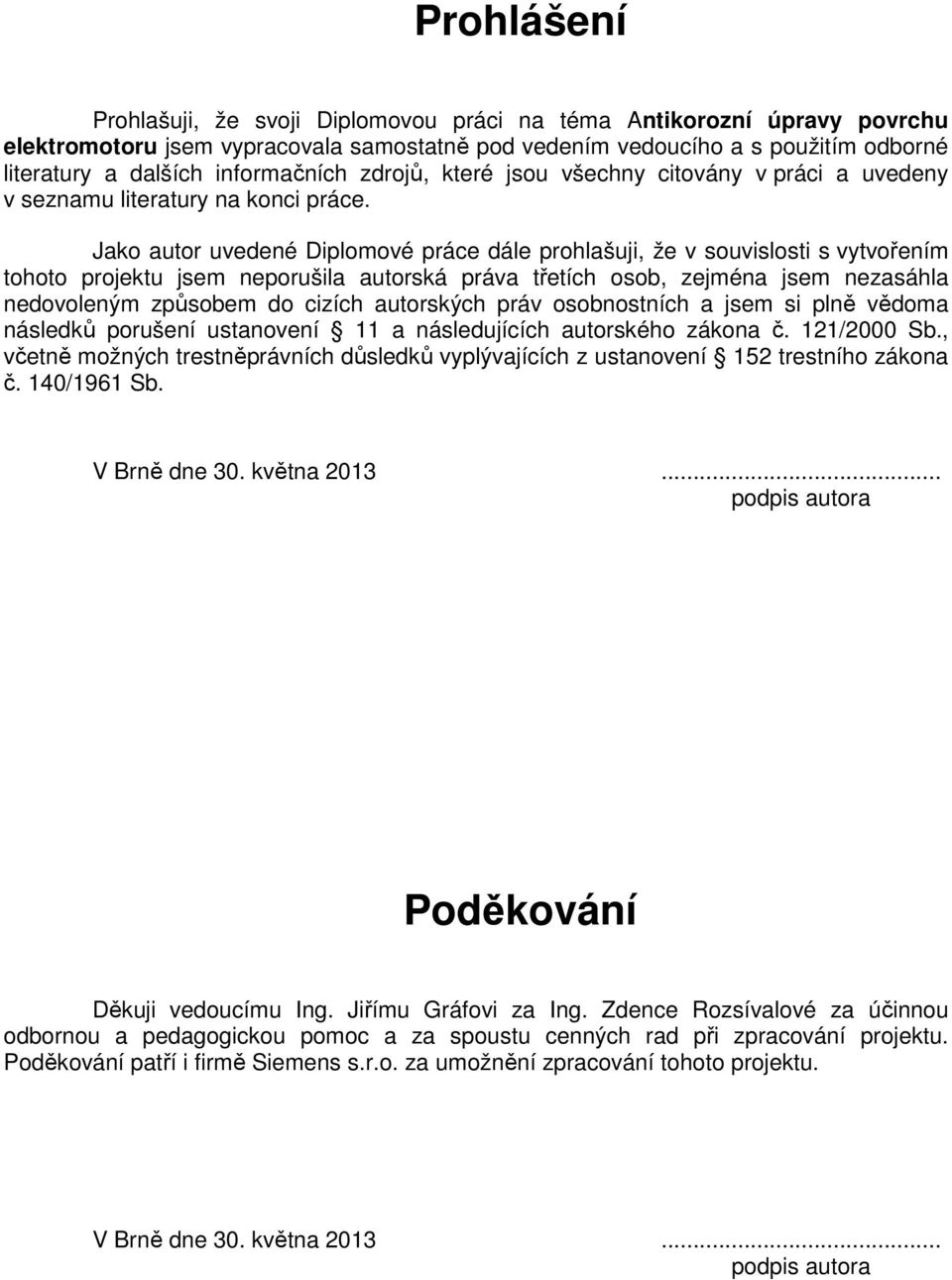 Jako autor uvedené Diplomové práce dále prohlašuji, že v souvislosti s vytvořením tohoto projektu jsem neporušila autorská práva třetích osob, zejména jsem nezasáhla nedovoleným způsobem do cizích