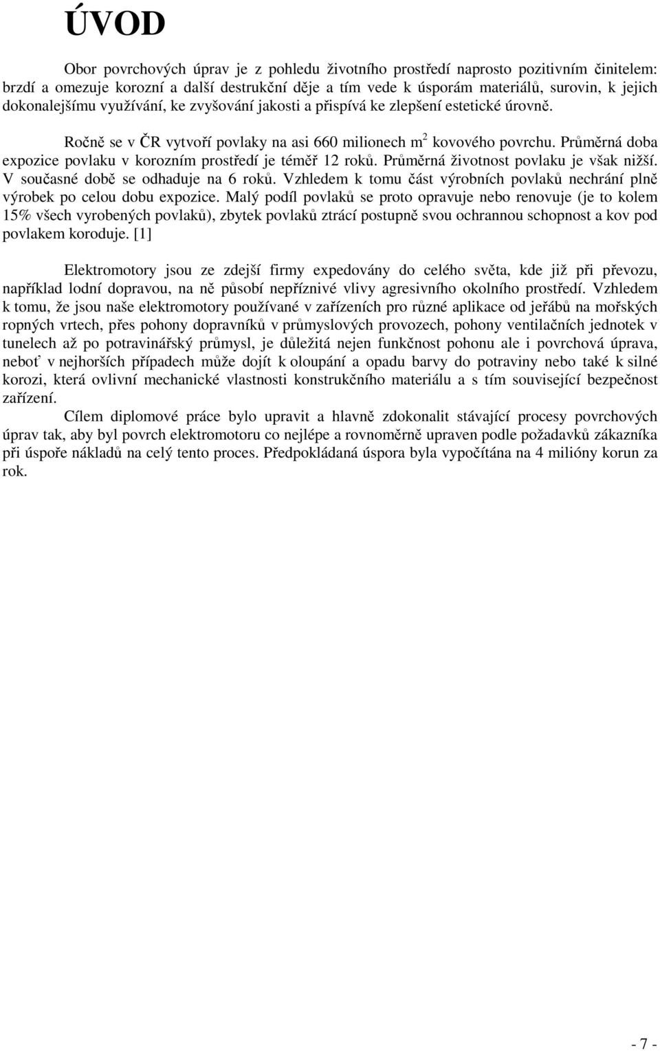 Průměrná doba expozice povlaku v korozním prostředí je téměř 12 roků. Průměrná životnost povlaku je však nižší. V současné době se odhaduje na 6 roků.