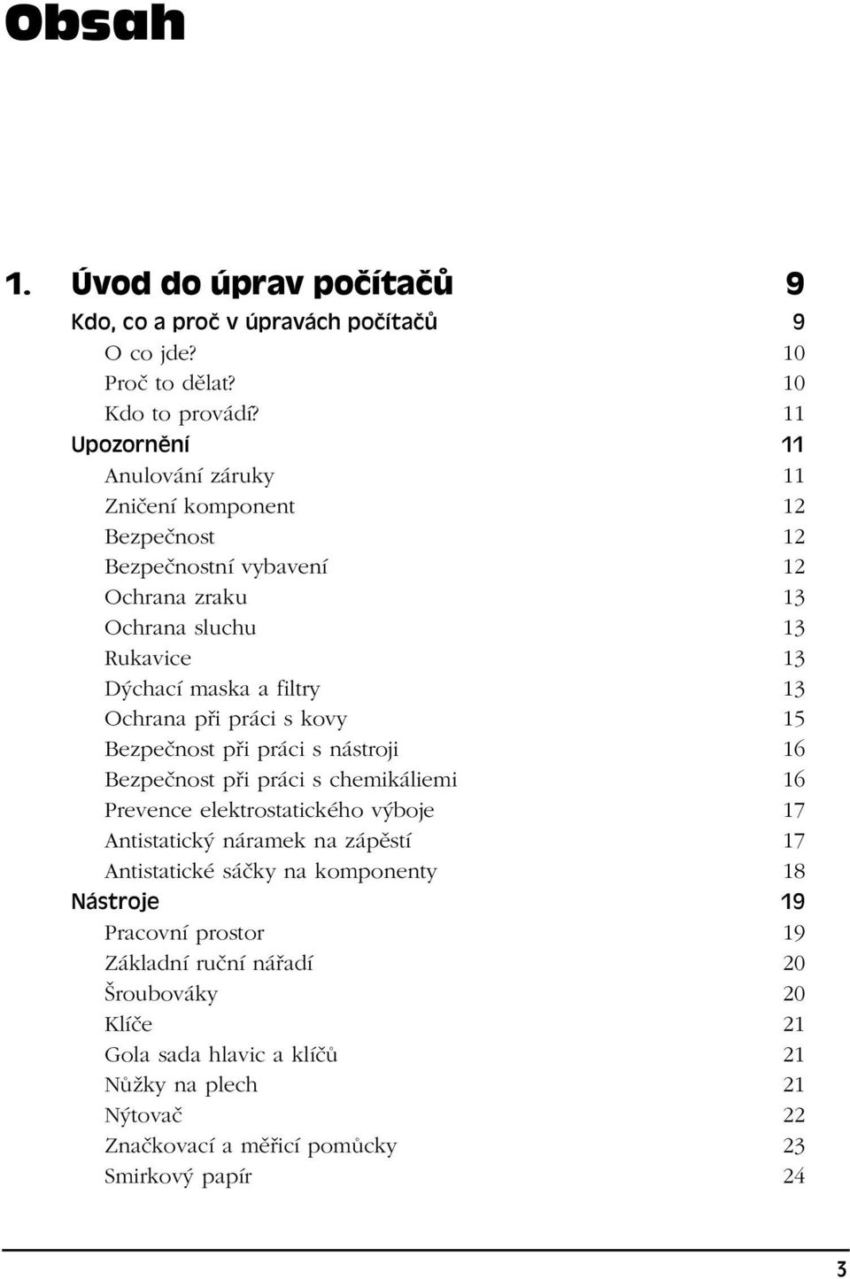 Ochrana při práci s kovy 15 Bezpečnost při práci s nástroji 16 Bezpečnost při práci s chemikáliemi 16 Prevence elektrostatického výboje 17 Antistatický náramek na