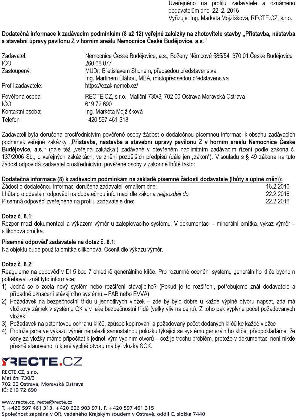 Martinem Bláhou, MBA, místopředsedou představenstva Profil zadavatele: https://ezak.nemcb.cz/ Pověřená osoba: RECTE.CZ, s.r.o., Matiční 730/3, 702 00 Ostrava Moravská Ostrava IČO: 619 72 690 Kontaktní osoba: Ing.