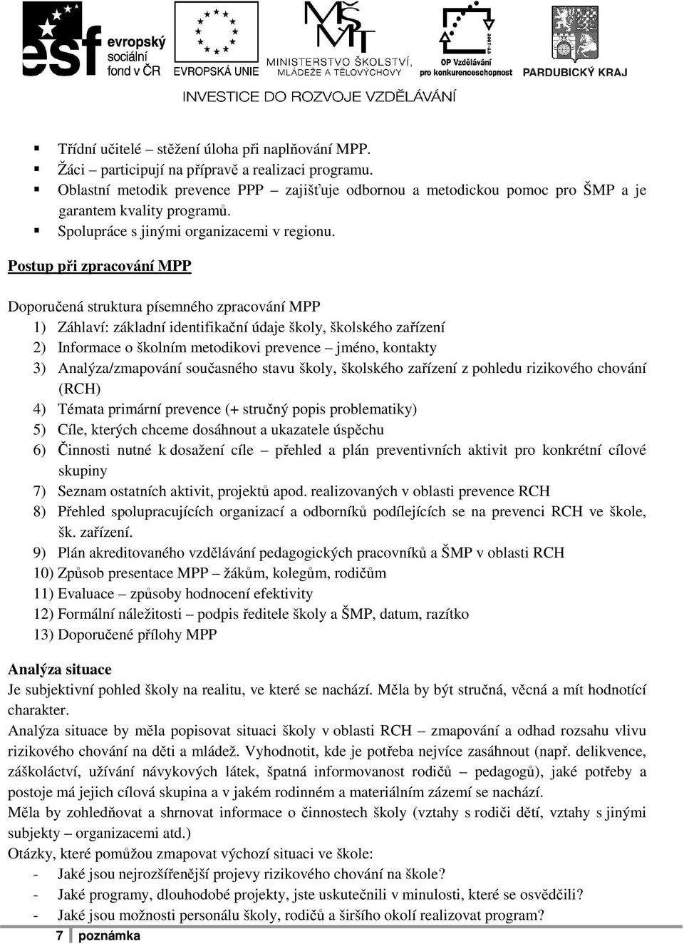 Postup při zpracování MPP Doporučená struktura písemného zpracování MPP 1) Záhlaví: základní identifikační údaje školy, školského zařízení 2) Informace o školním metodikovi prevence jméno, kontakty