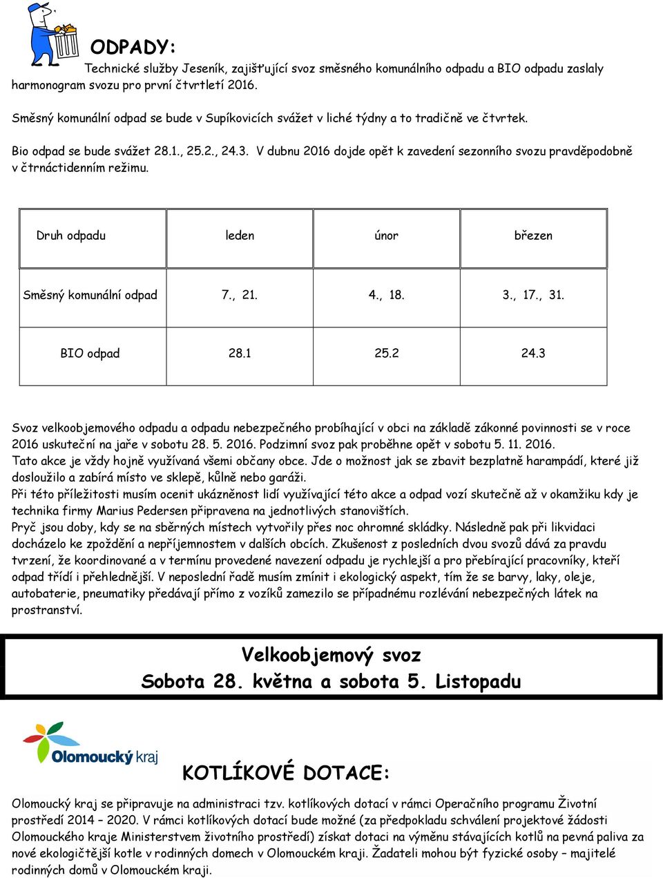 V dubnu 2016 dojde opět k zavedení sezonního svozu pravděpodobně v čtrnáctidenním režimu. Druh odpadu leden únor březen Směsný komunální odpad 7., 21. 4., 18. 3., 17., 31. BIO odpad 28.1 25.2 24.