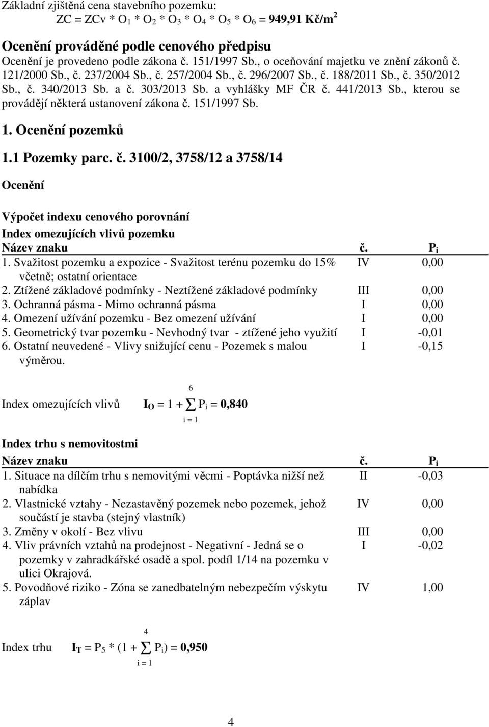 441/2013 Sb., kterou se provádějí některá ustanovení zákona č. 151/1997 Sb. 1.1 Pozemky parc. č. 3100/2, 3758/12 a 3758/14 Ocenění Výpočet indexu cenového porovnání Index omezujících vlivů pozemku Název znaku č.