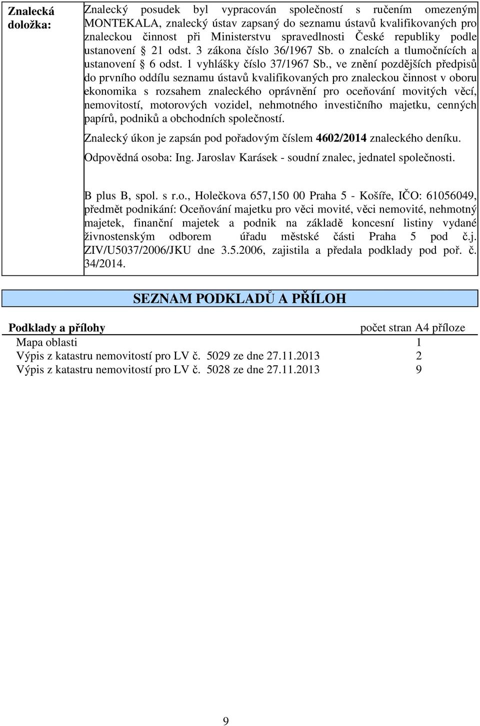 , ve znění pozdějších předpisů do prvního oddílu seznamu ústavů kvalifikovaných pro znaleckou činnost v oboru ekonomika s rozsahem znaleckého oprávnění pro oceňování movitých věcí, nemovitostí,