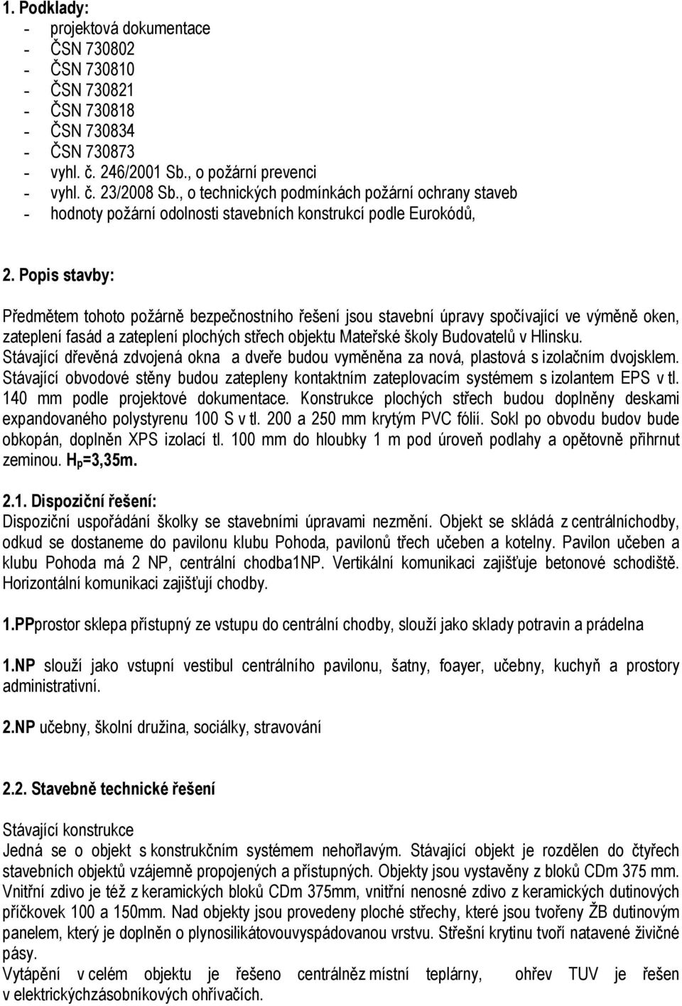 Popis stavby: Předmětem tohoto požárně bezpečnostního řešení jsou stavební úpravy spočívající ve výměně oken, zateplení fasád a zateplení plochých střech objektu Mateřské školy Budovatelů v Hlinsku.