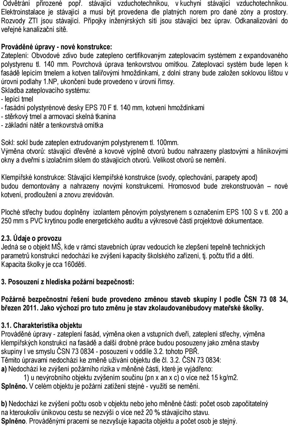 Prováděné úpravy - nové konstrukce: Zateplení: Obvodové zdivo bude zatepleno certifikovaným zateplovacím systémem z expandovaného polystyrenu tl. 140 mm. Povrchová úprava tenkovrstvou omítkou.