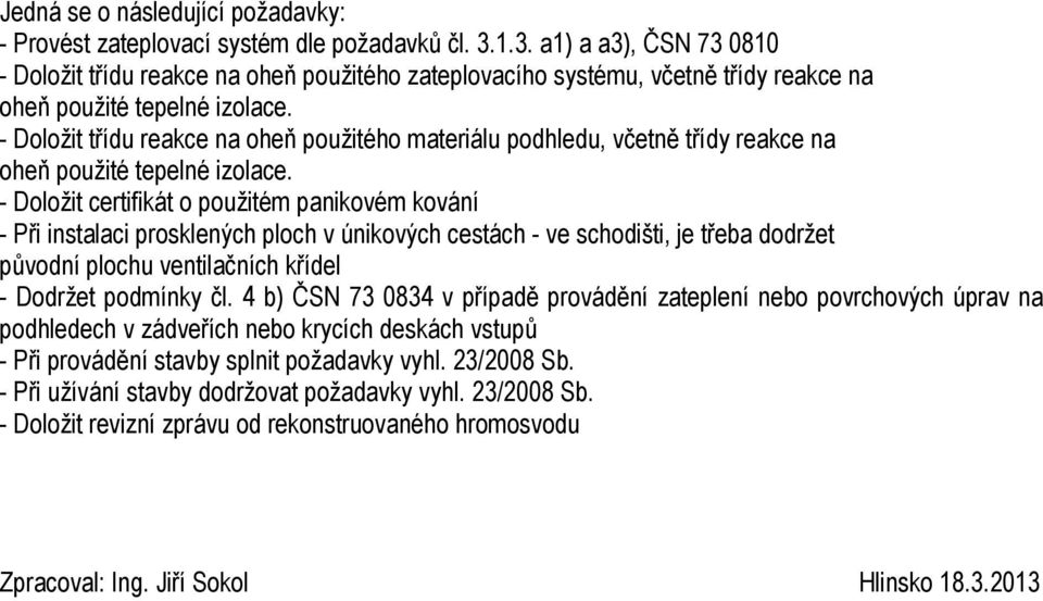 - Doložit třídu reakce na oheň použitého materiálu podhledu, včetně třídy reakce na oheň použité tepelné izolace.