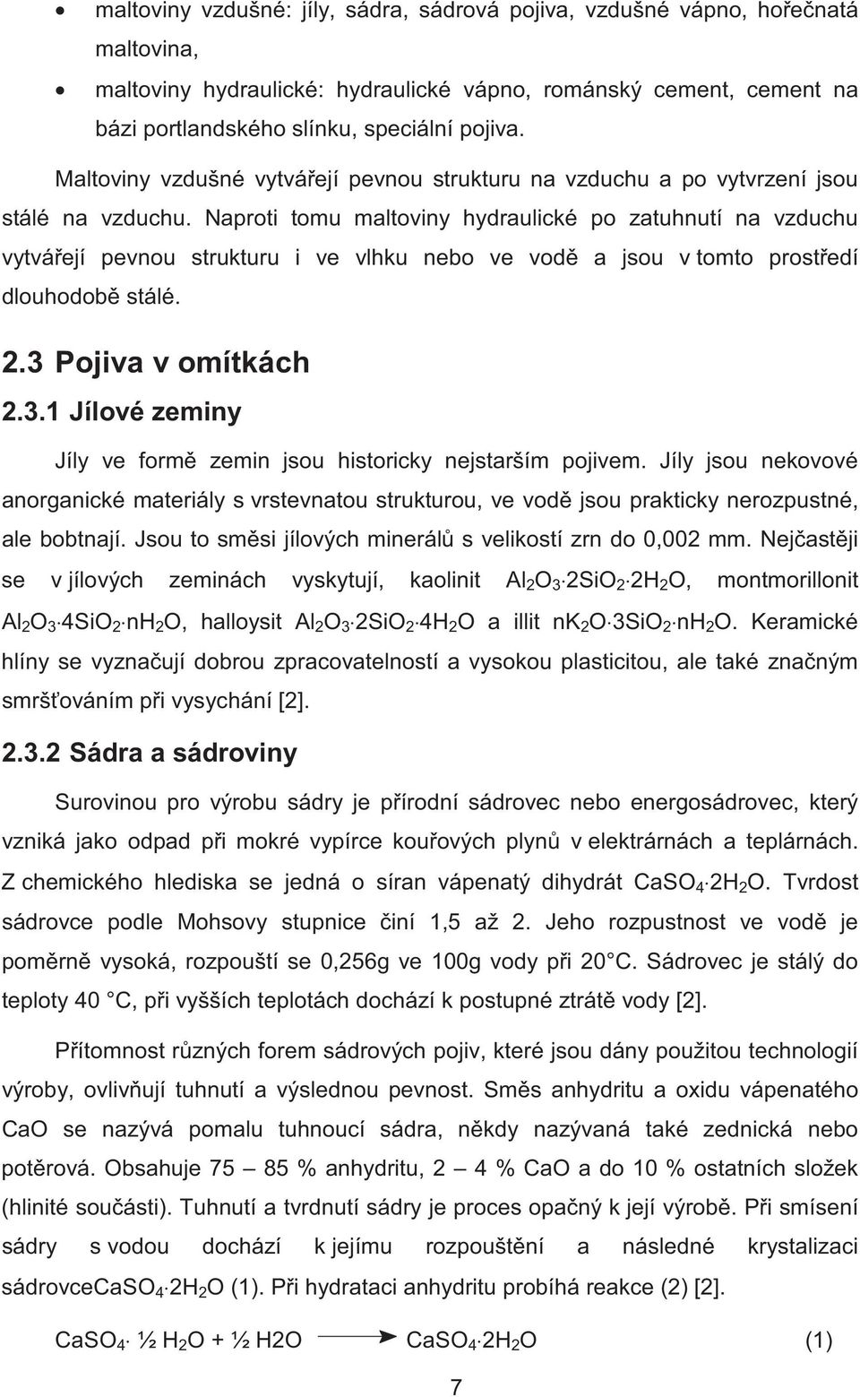 Naproti tomu maltoviny hydraulické po zatuhnutí na vzduchu vytvá ejí pevnou strukturu i ve vlhku nebo ve vod a jsou v tomto prost edí dlouhodob stálé. 2.3 