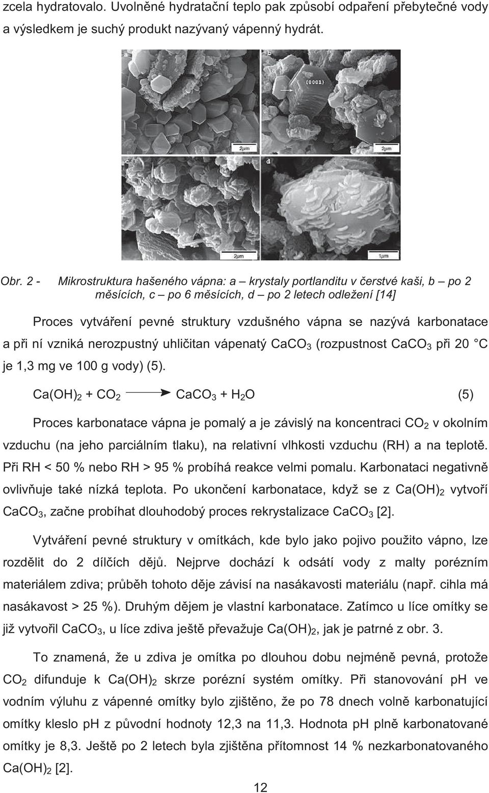 karbonatace a p i ní vzniká nerozpustný uhli itan vápenatý CaCO 3 (rozpustnost CaCO 3 p i 20 C je 1,3 mg ve 100 g vody) (5).