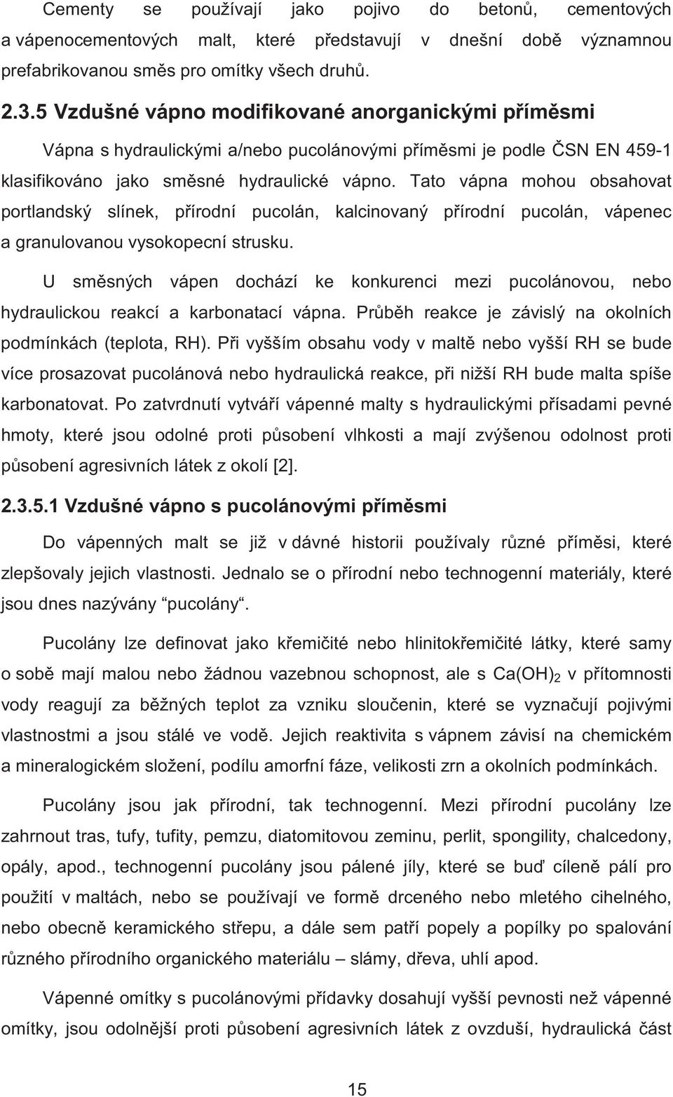 Tato vápna mohou obsahovat portlandský slínek, p írodní pucolán, kalcinovaný p írodní pucolán, vápenec a granulovanou vysokopecní strusku.