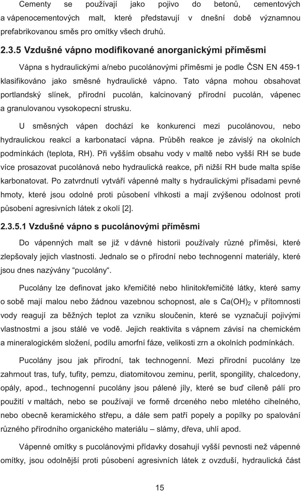 Tato vápna mohou obsahovat portlandský slínek, p írodní pucolán, kalcinovaný p írodní pucolán, vápenec a granulovanou vysokopecní strusku.