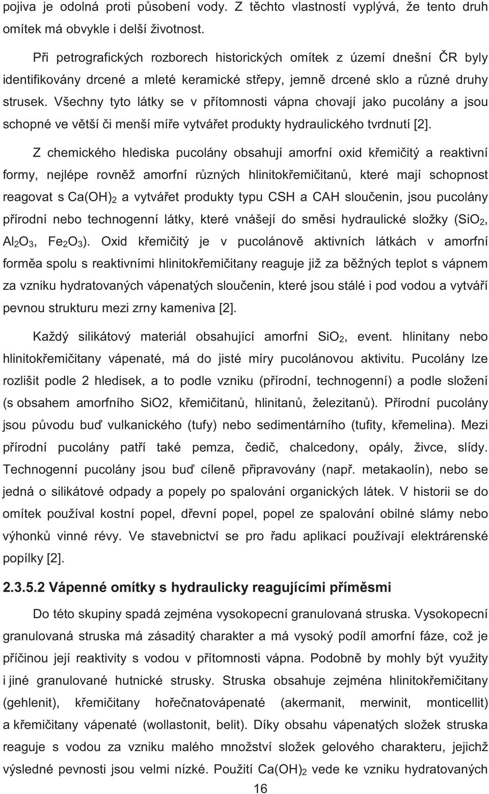 Všechny tyto látky se v p ítomnosti vápna chovají jako pucolány a jsou schopné ve v tší i menší mí e vytvá et produkty hydraulického tvrdnutí [2].