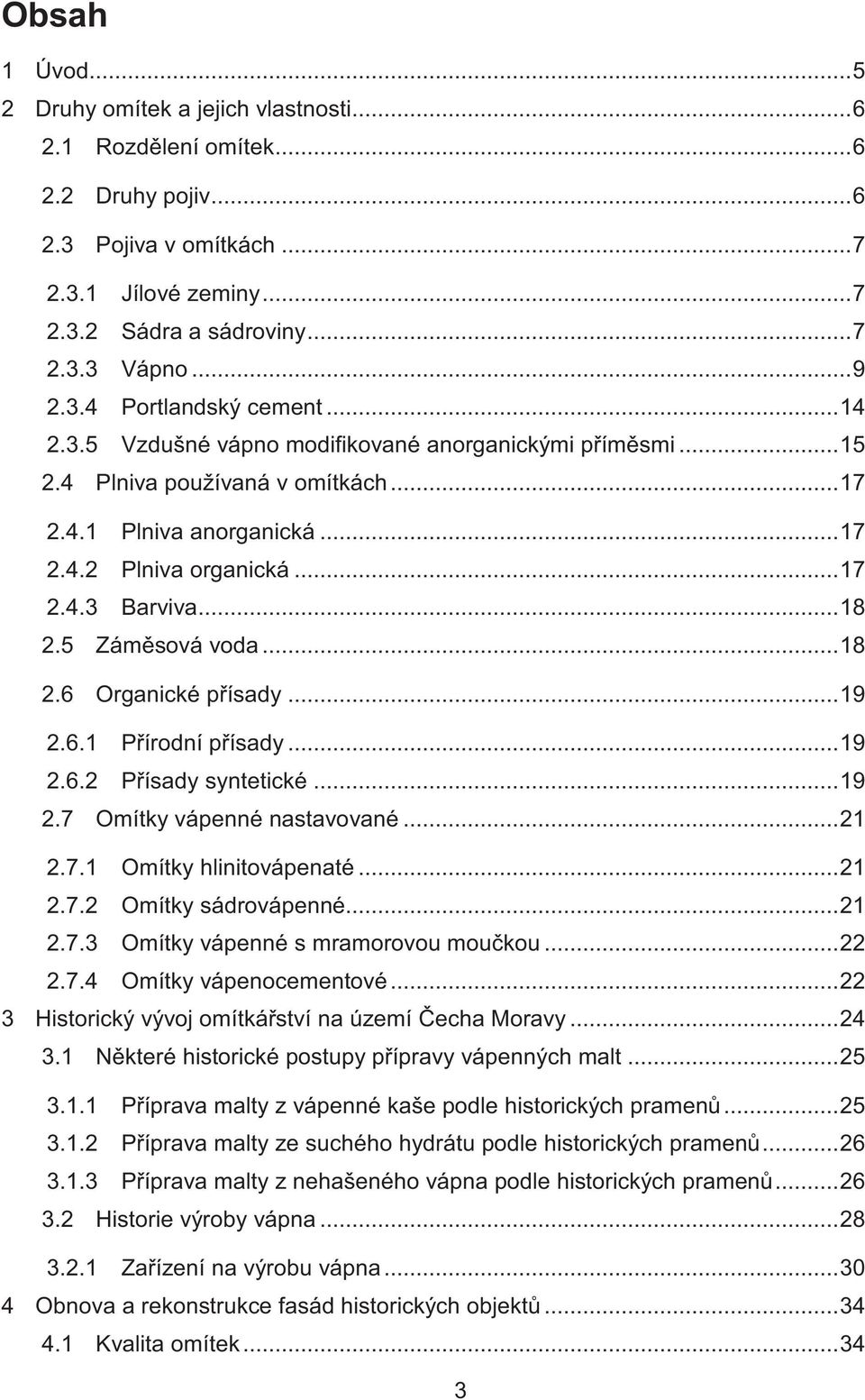 .. 18 2.5 Zám sová voda... 18 2.6 Organické p ísady... 19 2.6.1 P írodní p ísady... 19 2.6.2 P ísady syntetické... 19 2.7 Omítky vápenné nastavované... 21 2.7.1 Omítky hlinitovápenaté... 21 2.7.2 Omítky sádrovápenné.