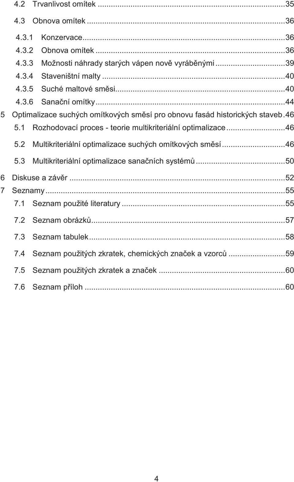 .. 46 5.3 Multikriteriální optimalizace sana ních systém... 50 6 Diskuse a záv r... 52 7 Seznamy... 55 7.1 Seznam použité literatury... 55 7.2 Seznam obrázk... 57 7.3 Seznam tabulek... 58 7.