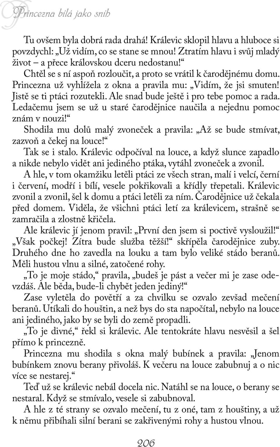 Ale snad bude ještě i pro tebe pomoc a rada. Ledačemu jsem se už u staré čarodějnice naučila a nejednu pomoc znám v nouzi!