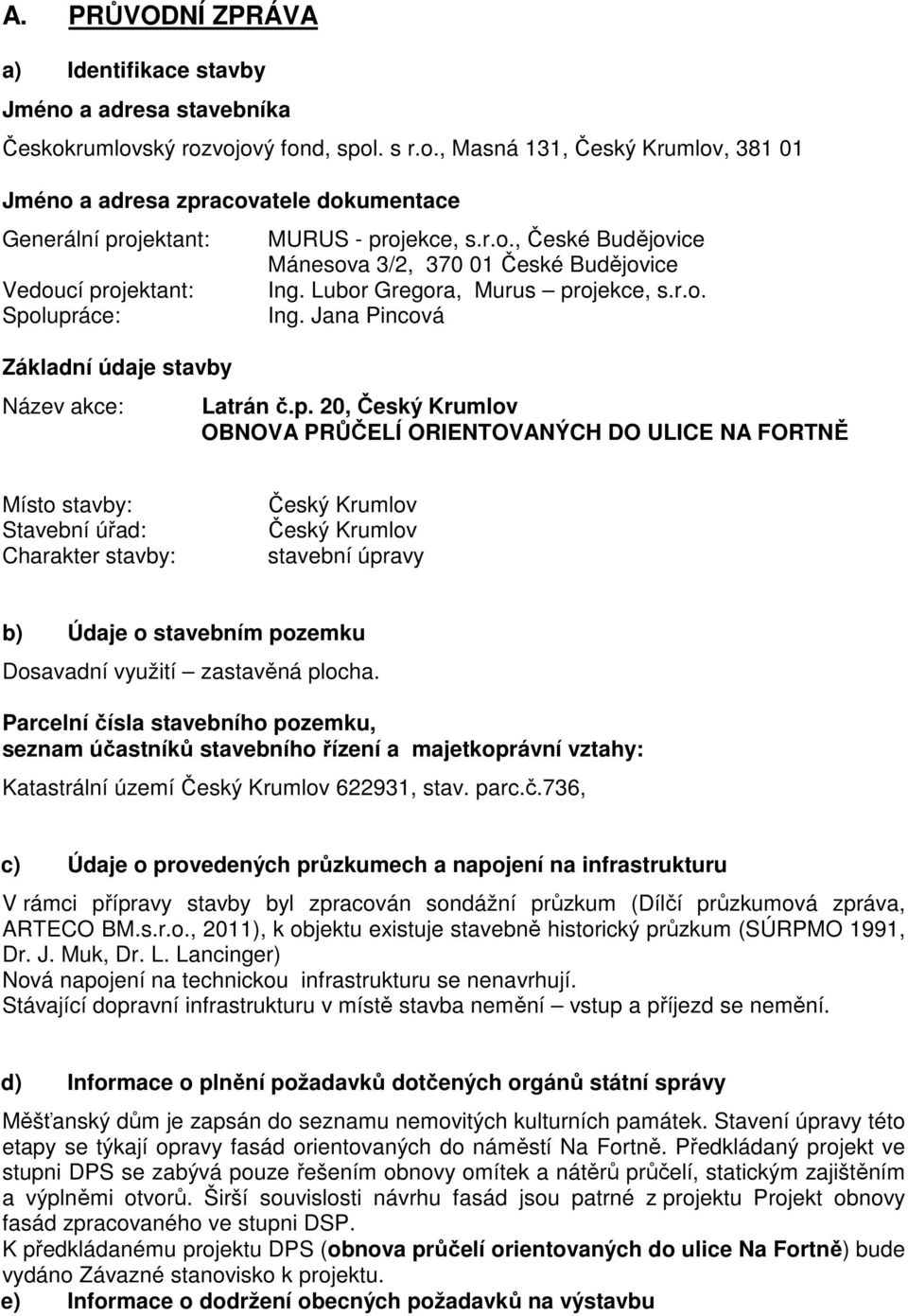rumlovský rozvojový fond, spol. s r.o., Masná 131, Český Krumlov, 381 01 Jméno a adresa zpracovatele dokumentace Generální projektant: Vedoucí projektant: Spolupráce: Základní údaje stavby Název akce: MURUS - projekce, s.