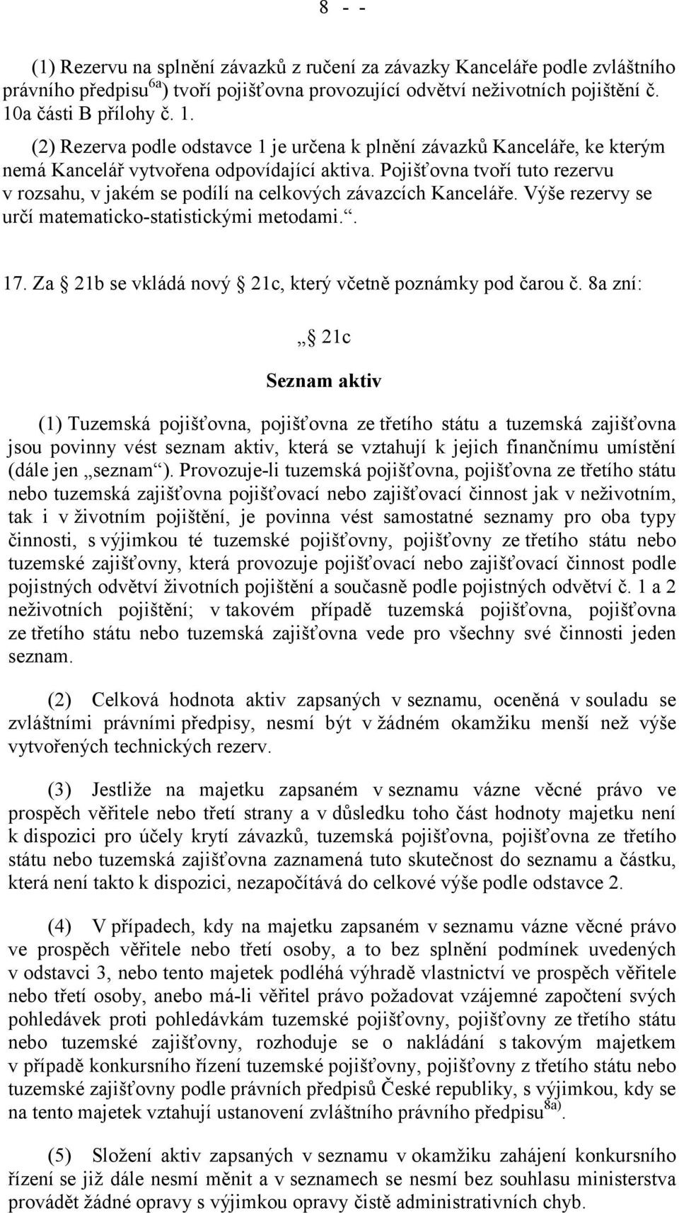 Pojišťovna tvoří tuto rezervu v rozsahu, v jakém se podílí na celkových závazcích Kanceláře. Výše rezervy se určí matematicko-statistickými metodami.. 17.