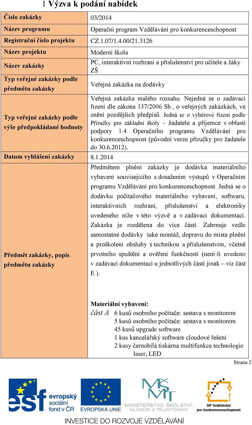 Nejedná se o zadávací řízení dle zákona 137/2006 Sb., o veřejných zakázkách, ve znění pozdějších předpisů.