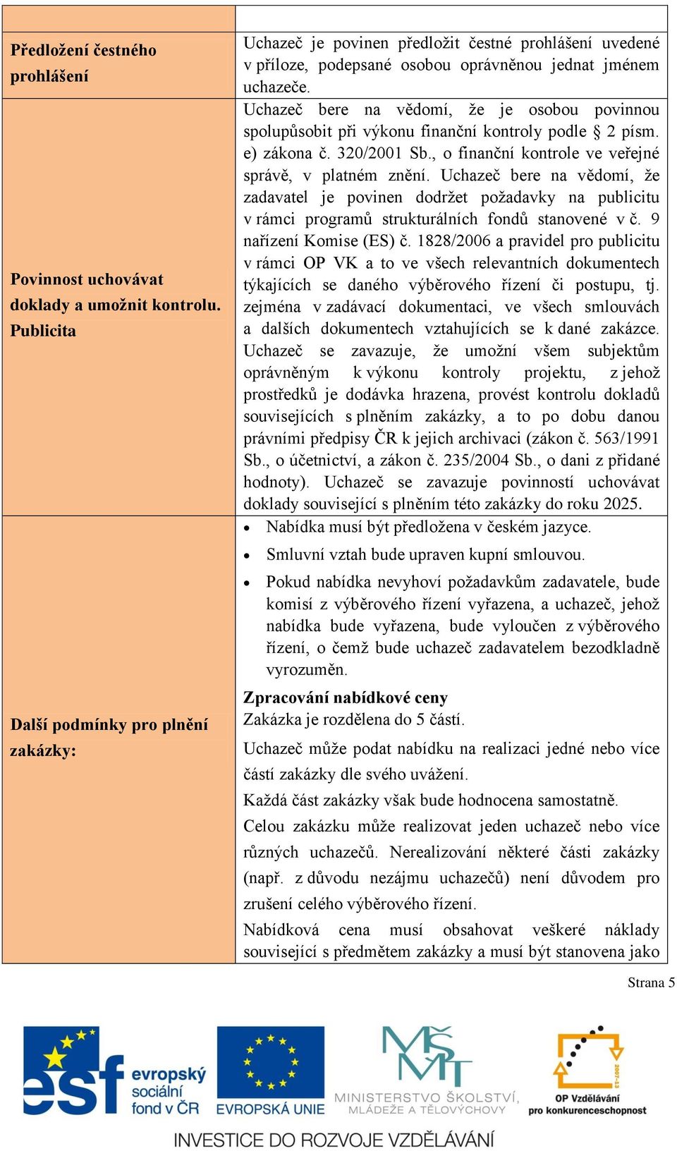 Uchazeč bere na vědomí, že je osobou povinnou spolupůsobit při výkonu finanční kontroly podle 2 písm. e) zákona č. 320/2001 Sb., o finanční kontrole ve veřejné správě, v platném znění.