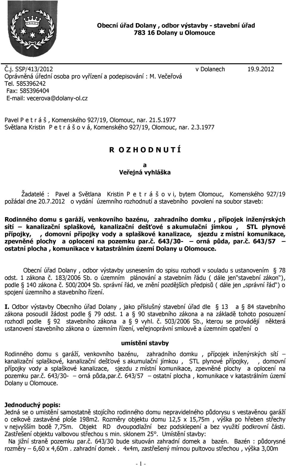 7.2012 o vydání územního rozhodnutí a stavebního povolení na soubor staveb: Rodinného domu s garáží, venkovního bazénu, zahradního domku, přípojek inženýrských sítí kanalizační splaškové, kanalizační