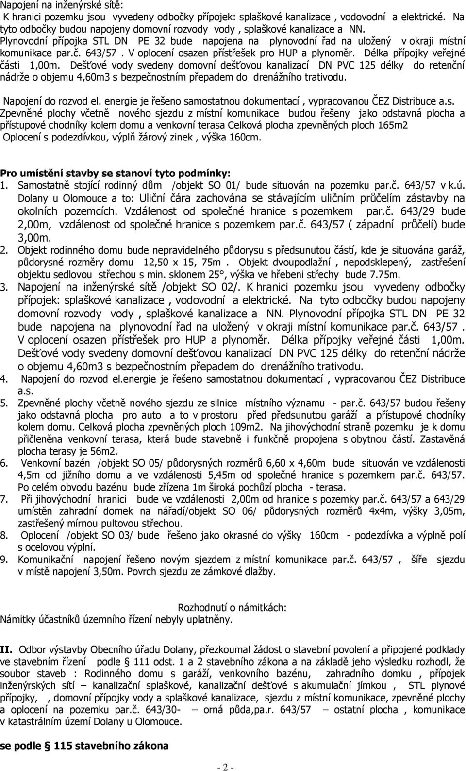 V oplocení osazen přístřešek pro HUP a plynoměr. Délka přípojky veřejné části 1,00m.